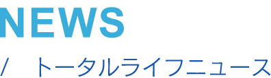 NEWS トータルライフニュース 